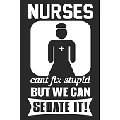 Nurses We Can’’t Fix Stupid But We Can Sedate It: Blank Lined Notebook Journal