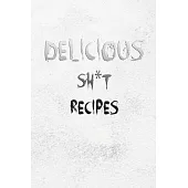 Delicious Sh*t My Recipes: 110 Pages, 6