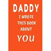 DADDY I Wrote This Book About You: Fill In The Blank Book For What You Love About DAD . Perfect For dad’’s Birthday, Father’’s Day, Christmas Or Just To