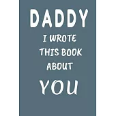 DADDY I Wrote This Book About You: Fill In The Blank Book For What You Love About DAD . Perfect For dad’’s Birthday, Father’’s Day, Christmas Or Just To