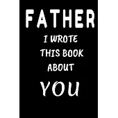 FATHER I Wrote This Book About You: Fill In The Blank Book For What You Love About DAD . Perfect For dad’’s Birthday, Father’’s Day, Christmas Or Just T