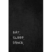 Eat Sleep Dance: Funny Gag Joke Humor Appreciation Journal Notebook Gift for Dancers, Professional Dancers, Choreographers, Choreograph
