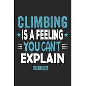 Climbing Is A Feeling You Can’’t Explain Calender 2020: Funny Cool Climber Calender 2020 - Monthly & Weekly Planner - 6x9 - 128 Pages - Cute Gift For R