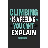 Climbing Is A Feeling You Can’’t Explain Calender 2020: Funny Cool Climber Calender 2020 - Monthly & Weekly Planner - 6x9 - 128 Pages - Cute Gift For R