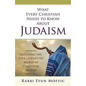 What Every Christian Needs to Know about Judaism: Exploring the Ever-Connected World of Christians & Jews