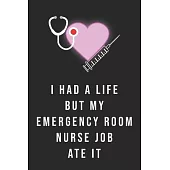 I Had A Life But My Emergency Room Nurse Job Ate It: Funny Journal for Emergency Room Nurse Journal to collect Memories, Quotes, and Stories Funny Gif