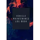 Vehicle Maintenance Log Book: Simple Vehicle Automotive Repair and Maintenance Log For Car, Truck, Motorcycle with Mileage Record, and Expense Log T