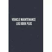 Vehicle Maintenance Log Book Plus: Simple Vehicle Automotive Repair and Maintenance Log For Car, Truck, Motorcycle with Mileage Record, and Expense Lo