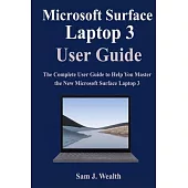 Microsoft Surface Laptop 3 User Guide: The Complete User Guide to Help You Master the New Microsoft Surface Laptop 3