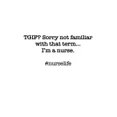 #Nurselife TGIF? Sorry, not familiar with that term... I’’m a nurse. Funny Nursing Student Nurse Composition Notebook Back to School 6 x 9 Inches 100 C