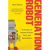 Generation Robot: A Century of Science Fiction, Fact, and Speculation