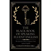 The Black Book of Speaking Fluent English: The Quickest Way to Improve Your Spoken English