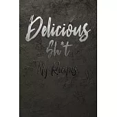 Delicious Sh*t My Recipes: 110 Pages, 6