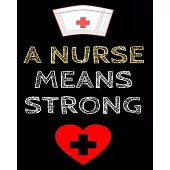 A Nurse Means Strong: Journal and Notebook for Nurse - Lined Journal Pages, Perfect for Journal, Writing and Notes