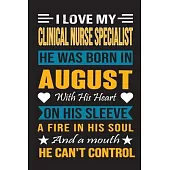 I Love My Clinical Nurse Specialist He Was Born In August With His Heart On His Sleeve A Fire In His Soul And A Mouth He Can’’t Control: Clinical Nurse