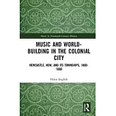 Music and World-Building in the Colonial City: Newcastle, Nsw, and Its Townships, 1860-1880