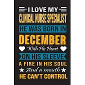 I Love My Clinical Nurse Specialist He Was Born In December With His Heart On His Sleeve A Fire In His Soul And A Mouth He Can’’t Control: Clinical Nur