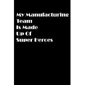 My Manufacturing Team Is Made Up Of Super Heroes: Great Notebook Team Gift for Employees, Boss Employee Notebook for Appreciation, Lined blank pages (