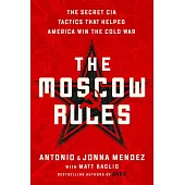 The Moscow Rules: The Secret CIA Tactics That Helped America Win the Cold War