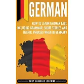 German: How to Learn German Fast, Including Grammar, Short Stories and Useful Phrases when in Germany