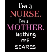 I’’m A Nurse I’’ M A Mother Nothing Me Scares: Journal and Notebook for Nurse - Lined Journal Pages, Perfect for Journal, Writing and Notes
