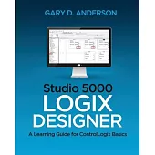 Studio 5000 Logix Designer: A Learning Guide for ControlLogix Basics