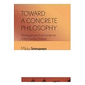 Toward a Concrete Philosophy: Heidegger and the Emergence of the Frankfurt School