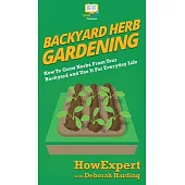 Backyard Herb Gardening: How To Grow Herbs From Your Backyard and Use It For Everyday Life
