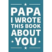 Papa I Wrote This Book About You: A thoughtful keepsake from the Grandkids that will be cherished forever