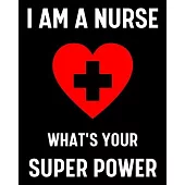 I Am A Nurse What’’s Your Super Power: Journal and Notebook for Nurse - Lined Journal Pages, Perfect for Journal, Writing and Notes