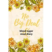 No Big Deal (blood sugar & meal diary): Weekly Blood Sugar Diary with meal tracker, Daily Diabetic Glucose Tracker Journal Book (for 1 year) floral sp