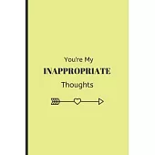 You’’re My INAPPROPRIATE Thoughts: Funny Blank Notebook, Lined Pages, The Perfect Gift to Celebrate a Loved One, Also a Fun Gag Present at Any Time of