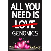 All You Need is GENOMICS: Funny Happy Valentine’’s Day and Cool Gift Ideas for Him/Her Women Men Mom Dad Perfect Gift for GENOMICS Lovers Lined J