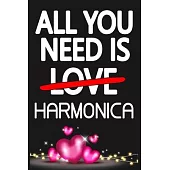 All You Need is HARMONICA: Funny Happy Valentine’’s Day and Cool Gift Ideas for Him/Her Women Men Mom Dad Perfect Gift for HARMONICA Lovers Lined