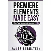 Premiere Elements Made Easy: Turn Your Videos Into Movies