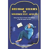 Bedtime Stories for Stressed Out Adults: Relaxing Sleep Stories for Everyday Guided Meditation to Help With Insomnia and Anxiety