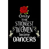 Only The Strongest Women become Dancers: Appreciation Notebook/Journal Homebook For your favorite Dancer - 6