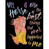 My Horse Is One of the Best Things That Ever Happened to Me: My Horse Riding Journal Write Down in Journal Your Horse Riding and Training, Horse Book