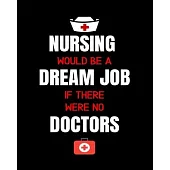 Nursing Would Be A Dream Job If There Were No Doctors: Journal and Notebook for Nurse - Lined Journal Pages, Perfect for Journal, Writing and Notes