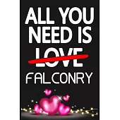 All You Need is FALCONRY: Funny Happy Valentine’’s Day and Cool Gift Ideas for Him/Her Women Men Mom Dad Perfect Gift for FALCONRY Lovers Lined J