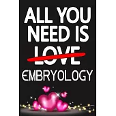 All You Need is EMBRYOLOGY: Funny Happy Valentine’’s Day and Cool Gift Ideas for Him/Her Women Men Mom Dad Perfect Gift for EMBRYOLOGY Lovers Lined