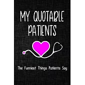 My quotable patients The Funniest Things Patients Say Journal: A Journal to collect Quotes, Memories, and Stories of your Patients, Graduation Gift fo