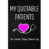 My quotable patients The Funniest Things Patients Say Journal: A Journal to collect Quotes, Memories, and Stories of your Patients, Graduation Gift fo