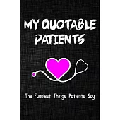 My quotable patients The Funniest Things Patients Say Journal: A Journal to collect Quotes, Memories, and Stories of your Patients, Graduation Gift fo