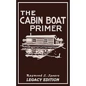 The Cabin Boat Primer (Legacy Edition): The Classic Guide Of Cabin-Life On The Water By Building, Furnishing, And Maintaining Maintaining Rustic House