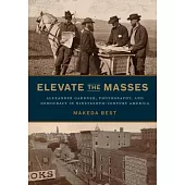 Elevate the Masses: Alexander Gardner, Photography, and Democracy in Nineteenth-Century America