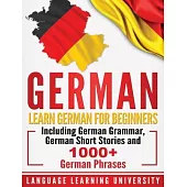 German: Learn German For Beginners Including German Grammar, German Short Stories and 1000+ German Phrases