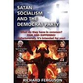 Satan, Socialism and the Democrat Party: What do they have in common? Pain and Suffering! Unfortunately, it’’s intended for you!