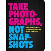 Take Photographs, Not Snapshots: The Essential Elements of Photography