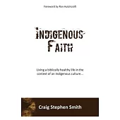 Indigenous Faith: Living a biblically healthy life in the context of an indigenous culture...